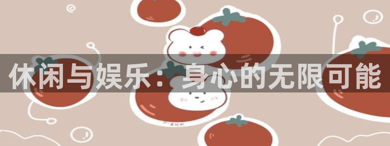 凯发棋牌：休闲与娱乐：身心的无限可能