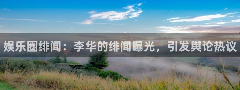 k8凯发的平台：娱乐圈绯闻：李华的绯闻曝光，引发舆论热议