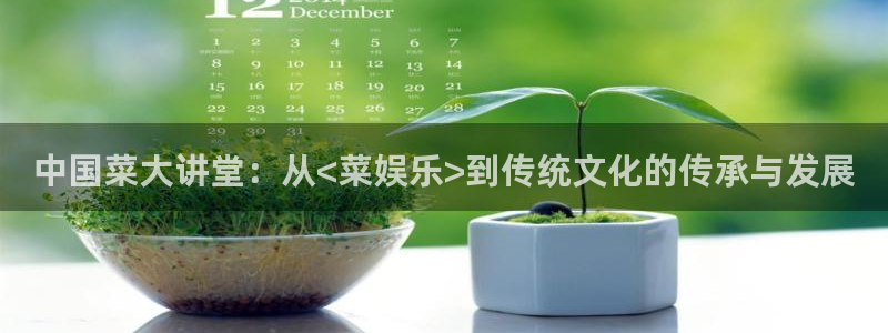k8凯发app注册地址：中国菜大讲堂：从<菜娱乐>到传统文化的传承与发展