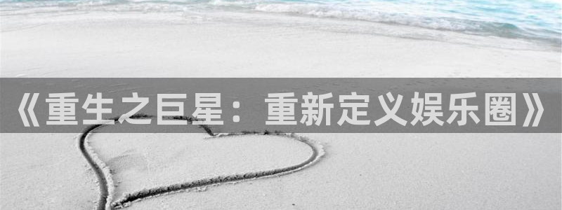 k8凯发app官网下载：《重生之巨星：重新定义娱乐圈》