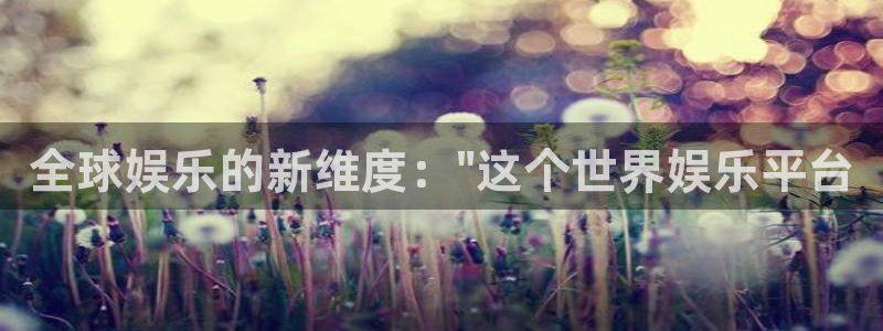 壹号app下载官方网站：全球娱乐的新维度：\