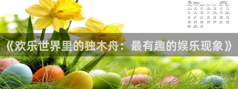k8凯发预测在线预测：《欢乐世界里的独木舟：最有趣的娱乐现象》