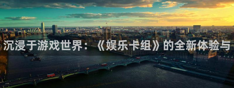 k8凯发旗舰：沉浸于游戏世界：《娱乐卡组》的全新体验与
