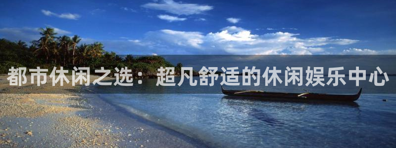 k8凯发.ccmpc登录：都市休闲之选：超凡舒适的休闲娱乐中心