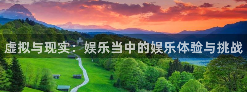 电子游戏k8凯发：虚拟与现实：娱乐当中的娱乐体验与挑战